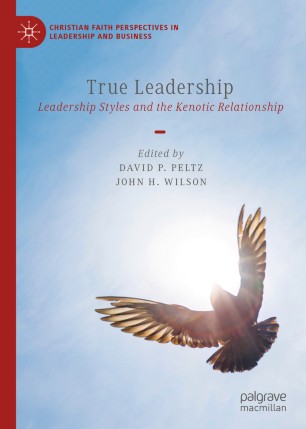 True Leadership Leadership Styles And The Kenotic Relationship 1st Ed David P Peltz