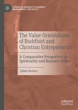 The Value Orientations Of Buddhist And Christian Entrepreneurs A Comparative Perspective On Spirituality And Business Ethics 1st Ed Gbor Kovcs