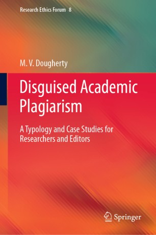 Disguised Academic Plagiarism A Typology And Case Studies For Researchers And Editors 1st Ed M V Dougherty