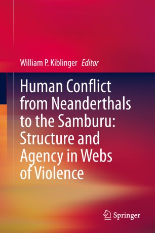 Human Conflict From Neanderthals To The Samburu Structure And Agency In Webs Of Violence 1st Ed William P Kiblinger