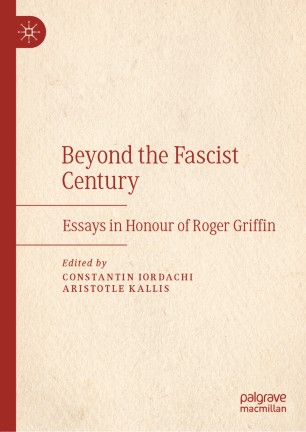 Beyond The Fascist Century Essays In Honour Of Roger Griffin 1st Edition Constantin Iordachi
