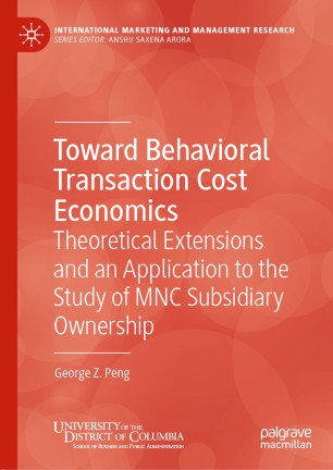 Toward Behavioral Transaction Cost Economics Theoretical Extensions And An Application To The Study Of Mnc Subsidiary Ownership 1st Ed George Z Peng