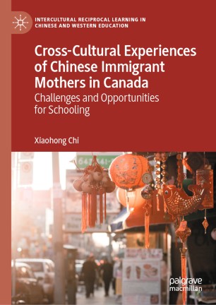 Crosscultural Experiences Of Chinese Immigrant Mothers In Canada Challenges And Opportunities For Schooling 1st Ed Xiaohong Chi
