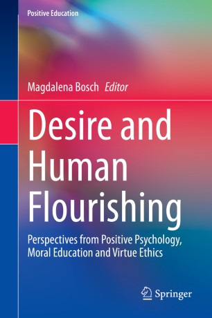 Desire And Human Flourishing Perspectives From Positive Psychology Moral Education And Virtue Ethics 1st Ed Magdalena Bosch