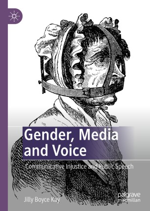 Gender Media And Voice Communicative Injustice And Public Speech 1st Ed Jilly Boyce Kay
