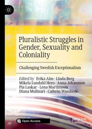 Pluralistic Struggles In Gender Sexuality And Coloniality Challenging Swedish Exceptionalism 1st Ed Erika Alm