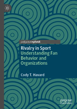 Rivalry In Sport Understanding Fan Behavior And Organizations 1st Ed Cody T Havard