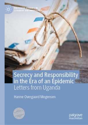Secrecy And Responsibility In The Era Of An Epidemic Letters From Uganda 1st Ed Hanne Overgaard Mogensen