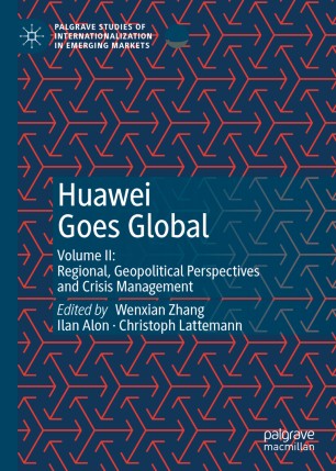 Huawei Goes Global Volume Ii Regional Geopolitical Perspectives And Crisis Management 1st Ed Wenxian Zhang