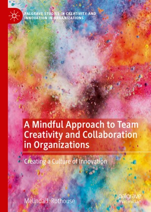 A Mindful Approach To Team Creativity And Collaboration In Organizations Creating A Culture Of Innovation 1st Ed Melinda J Rothouse