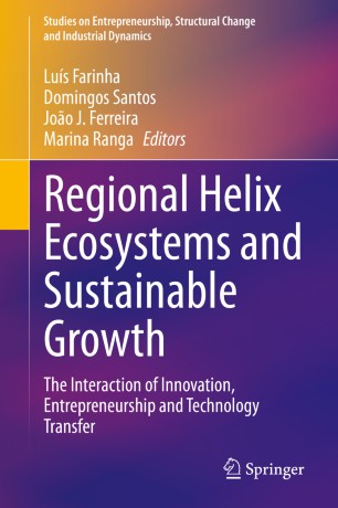 Regional Helix Ecosystems And Sustainable Growth The Interaction Of Innovation Entrepreneurship And Technology Transfer 1st Ed Lus Farinha