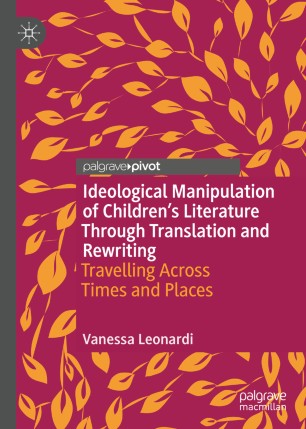 Ideological Manipulation Of Childrens Literature Through Translation And Rewriting Travelling Across Times And Places 1st Ed Vanessa Leonardi