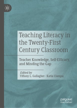 Teaching Literacy In The Twentyfirst Century Classroom Teacher Knowledge Selfefficacy And Minding The Gap 1st Ed Tiffany L Gallagher