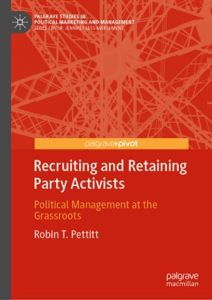 Recruiting And Retaining Party Activists Political Management At The Grassroots 1st Ed Robin T Pettitt