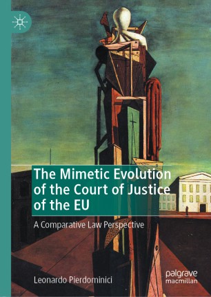 The Mimetic Evolution Of The Court Of Justice Of The Eu A Comparative Law Perspective 1st Ed Leonardo Pierdominici