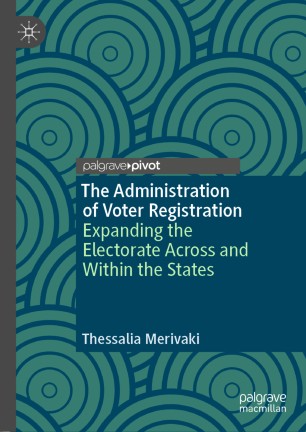 The Administration Of Voter Registration Expanding The Electorate Across And Within The States 1st Ed Thessalia Merivaki