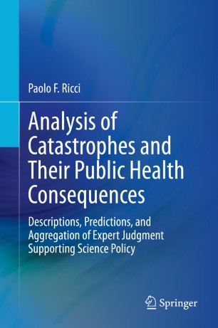 Analysis Of Catastrophes And Their Public Health Consequences Descriptions Predictions And Aggregation Of Expert Judgment Supporting Science Policy 1st Ed Paolo F Ricci