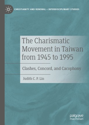 The Charismatic Movement In Taiwan From 1945 To 1995 Clashes Concord And Cacophony 1st Ed Judith Cp Lin