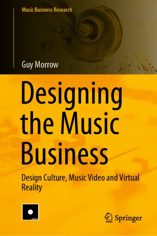 Designing The Music Business Design Culture Music Video And Virtual Reality 1st Ed Guy Morrow