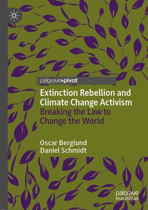 Extinction Rebellion And Climate Change Activism Breaking The Law To Change The World 1st Ed Oscar Berglund