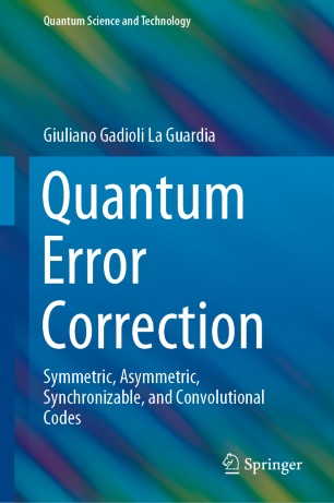 Quantum Error Correction Symmetric Asymmetric Synchronizable And Convolutional Codes 1st Ed Giuliano Gadioli La Guardia