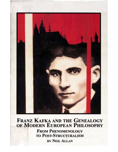 Franz Kafka And The Genealogy Of Modern European Philosophy From Phenomenology To Poststructuralism Neil Allan