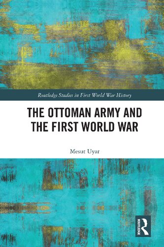 The Ottoman Army And The First World War Mesut Uyar