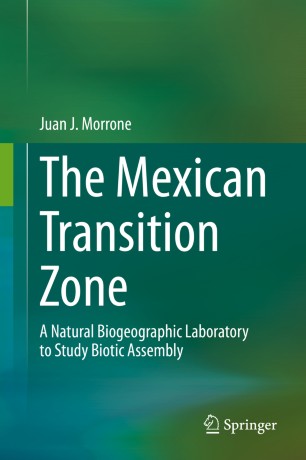 The Mexican Transition Zone A Natural Biogeographic Laboratory To Study Biotic Assembly 1st Ed Juan J Morrone