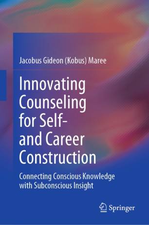 Innovating Counseling For Self And Career Construction Connecting Conscious Knowledge With Subconscious Insight 1st Ed Jacobus Gideon Kobus Maree