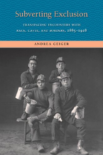 Subverting Exclusion Transpacific Encounters With Race Caste And Borders 18851928 Andrea Geiger