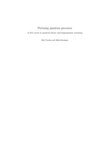 Picturing Quantum Processes A First Course In Quantum Theory And Diagrammatic Reasoning Bob Coecke Aleks Kissinger