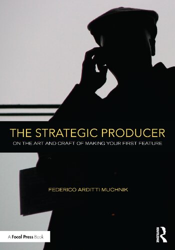 The Strategic Producer On The Art And Craft Of Making Your First Feature 1st Edition Federico Arditti Muchnik