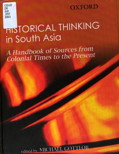 Historical Thinking In South Asia A Handbook Of Sources From Colonial Times To The Present Michael Gottlob