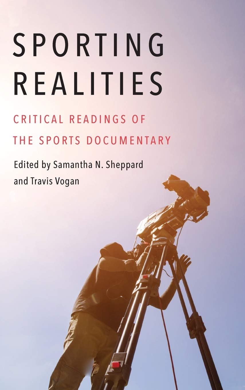 Sporting Realities Critical Readings Of The Sports Documentary Samantha N Sheppard