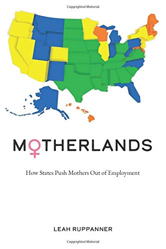 Motherlands How States Push Mothers Out Of Employment Leah Ruppanner