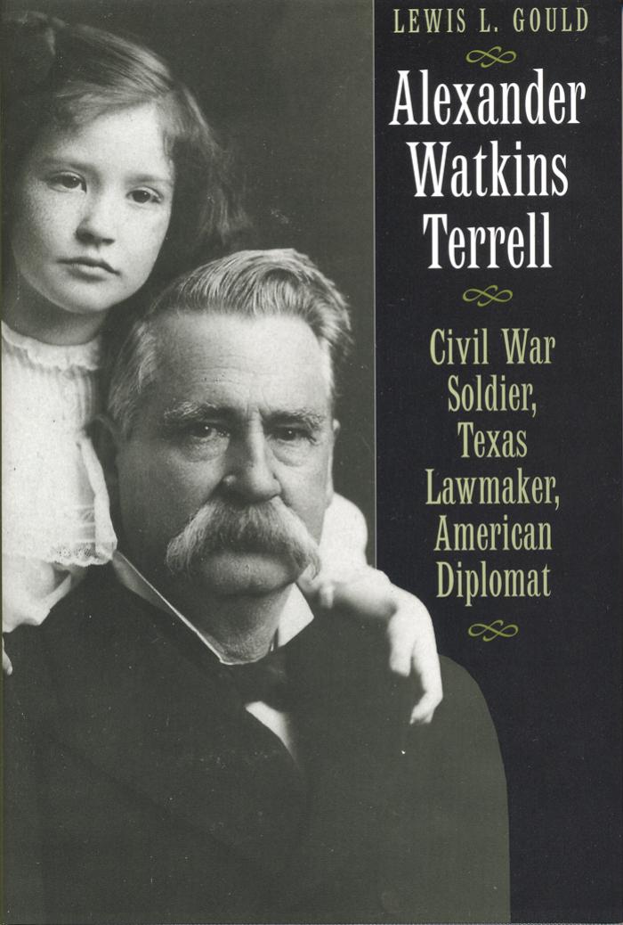 Alexander Watkins Terrell Civil War Soldier Texas Lawmaker American Diplomat Lewis L Gould