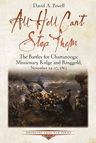 All Hell Cant Stop Them The Battles For Chattanoogamissionary Ridge And Ringgold November 2427 1863 David Powell