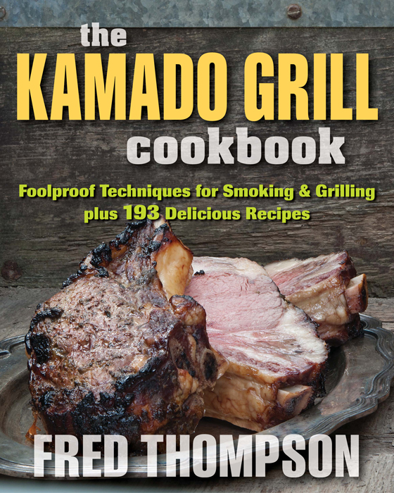 The Kamado Grill Cookbook Foolproof Techniques For Smoking Grilling Plus 193 Delicious Recipes Fred Thompson