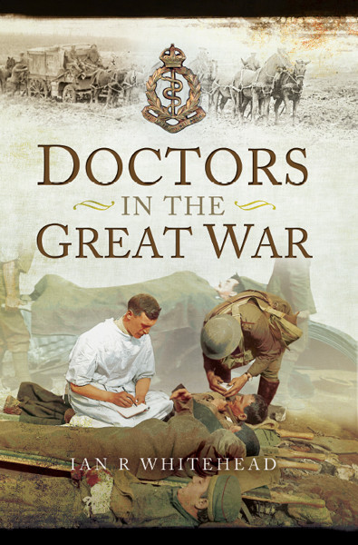 Doctors In The Great War Ian R Whitehead
