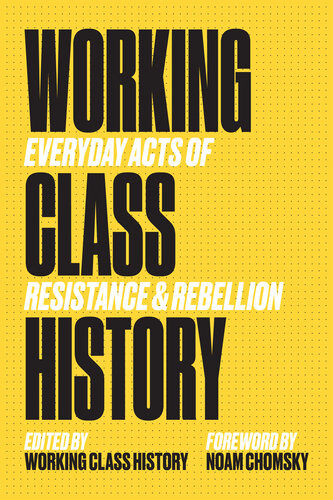 Working Class History Everyday Acts Of Resistance Rebellion Working Class History Ed