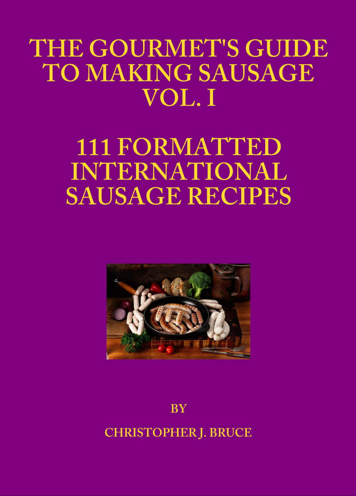 The Gourmets Guide To Making Sausage Vol I Christopher J Bruce