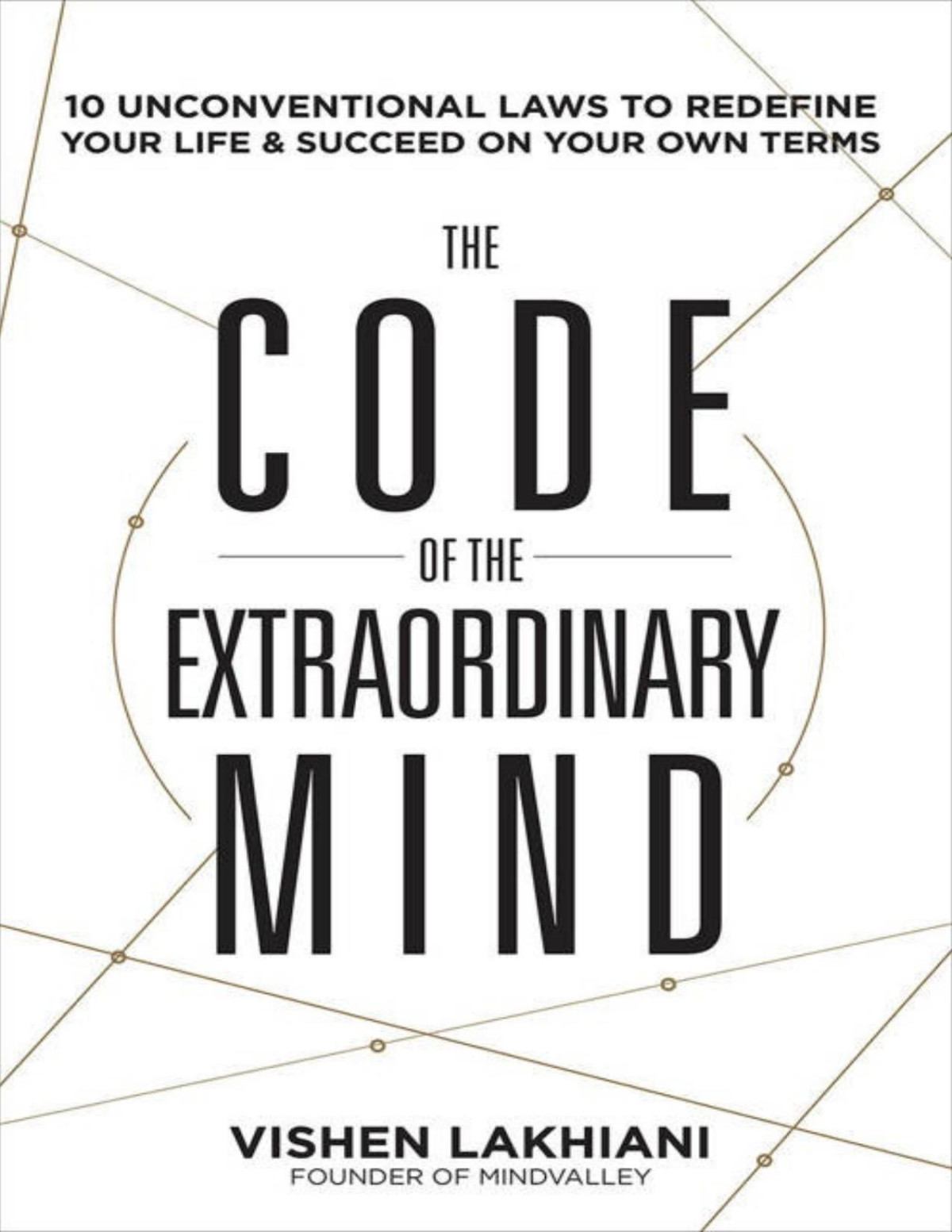 The Code Of The Extraordinary Mind 10 Unconventional Laws To Redefine Your Life And Succeed On Your Own Terms Vishen Lakhiani