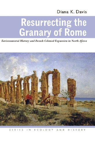 Resurrecting The Granary Of Rome Environmental History And French Colonial Expansion In North Africa Diana K Davis