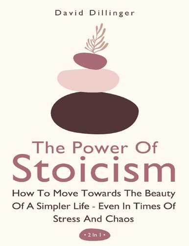 The Power Of Stoicism 2 In 1 How To Move Towards The Beauty Of A Simpler Life Even In Times Of Stress And Chaos Dillinger