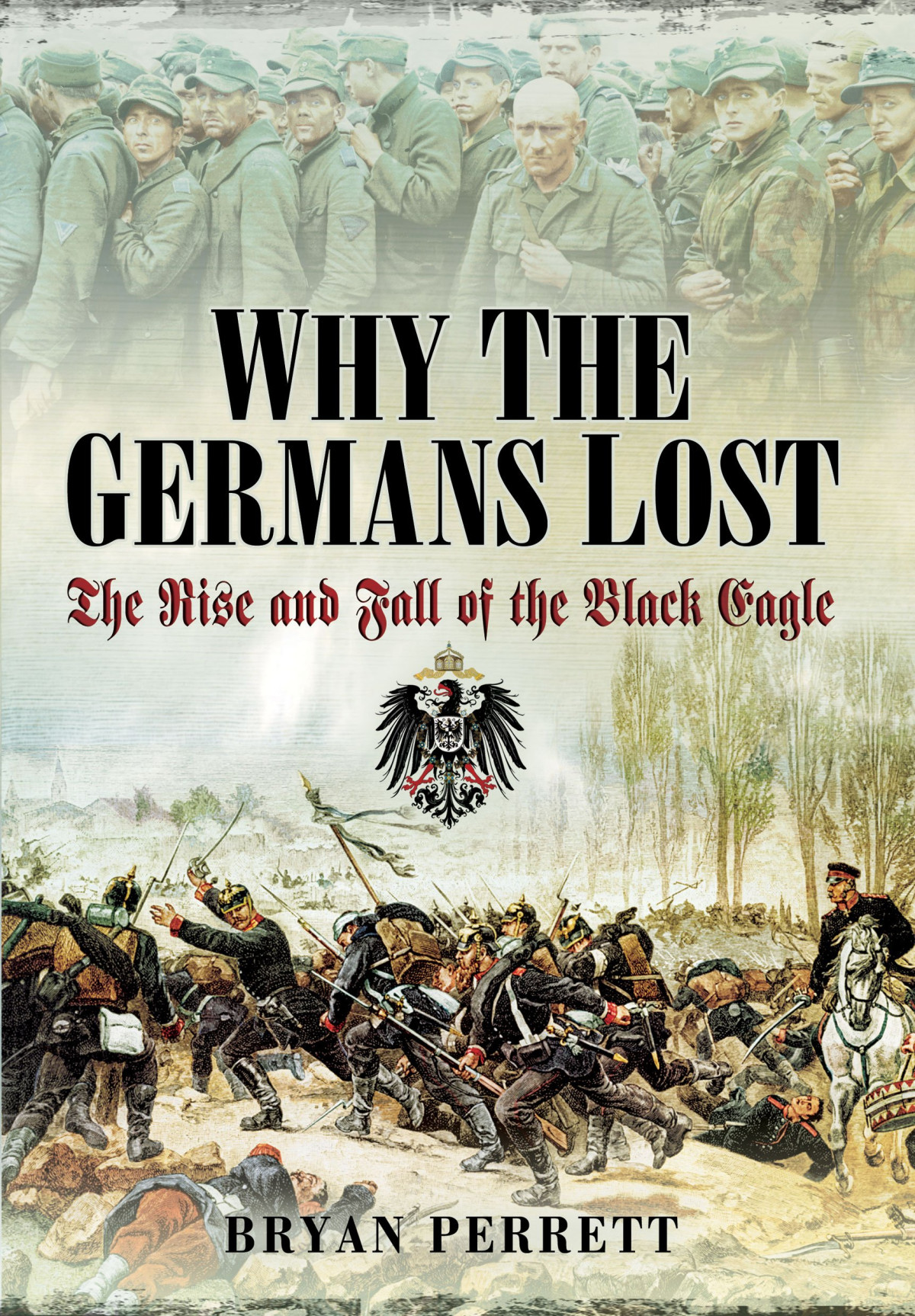 Why The Germans Lost The Rise And Fall Of The Black Eagle Bryan Perrett