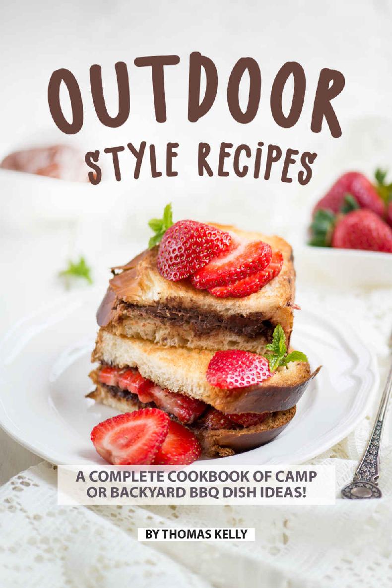 Outdoor Style Recipes A Complete Cookbook Of Camp Or Backyard Bbq Dish Ideas 1st Edition Thomas Kelly