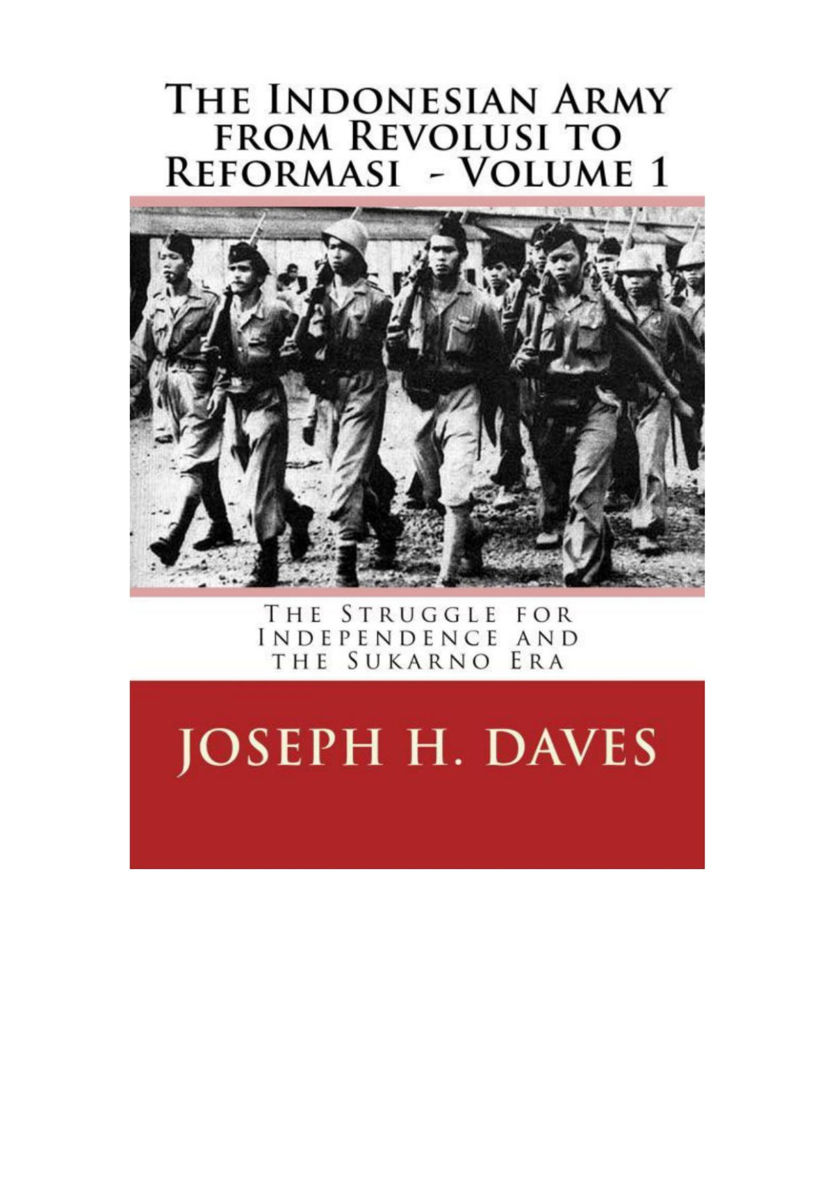 The Indonesian Army From Revolusi To Reformasi Volume 1 The Struggle For Independence And The Sukarno Era Joseph H Daves
