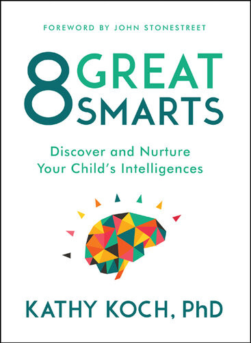 8 Great Smarts Discovery And Nurture Your Childs Intelligence Kathy Koch