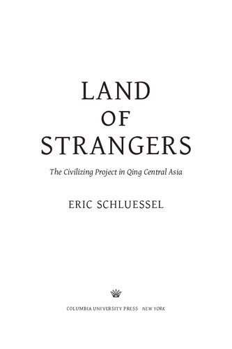 Land Of Strangers The Civilizing Project In Qing Central Asia Eric Schluessel