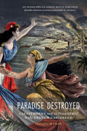 Paradise Destroyed Catastrophe And Citizenship In The French Caribbean Christopher M Church